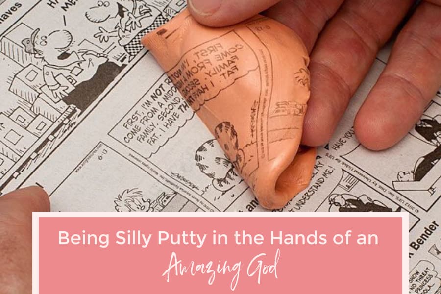 Being silly putty in the hands of an amazing God